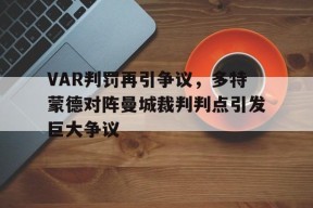 bet365官网登录网址链接-VAR判罚再引争议，多特蒙德对阵曼城裁判判点引发巨大争议-bet365官网登录网址链接